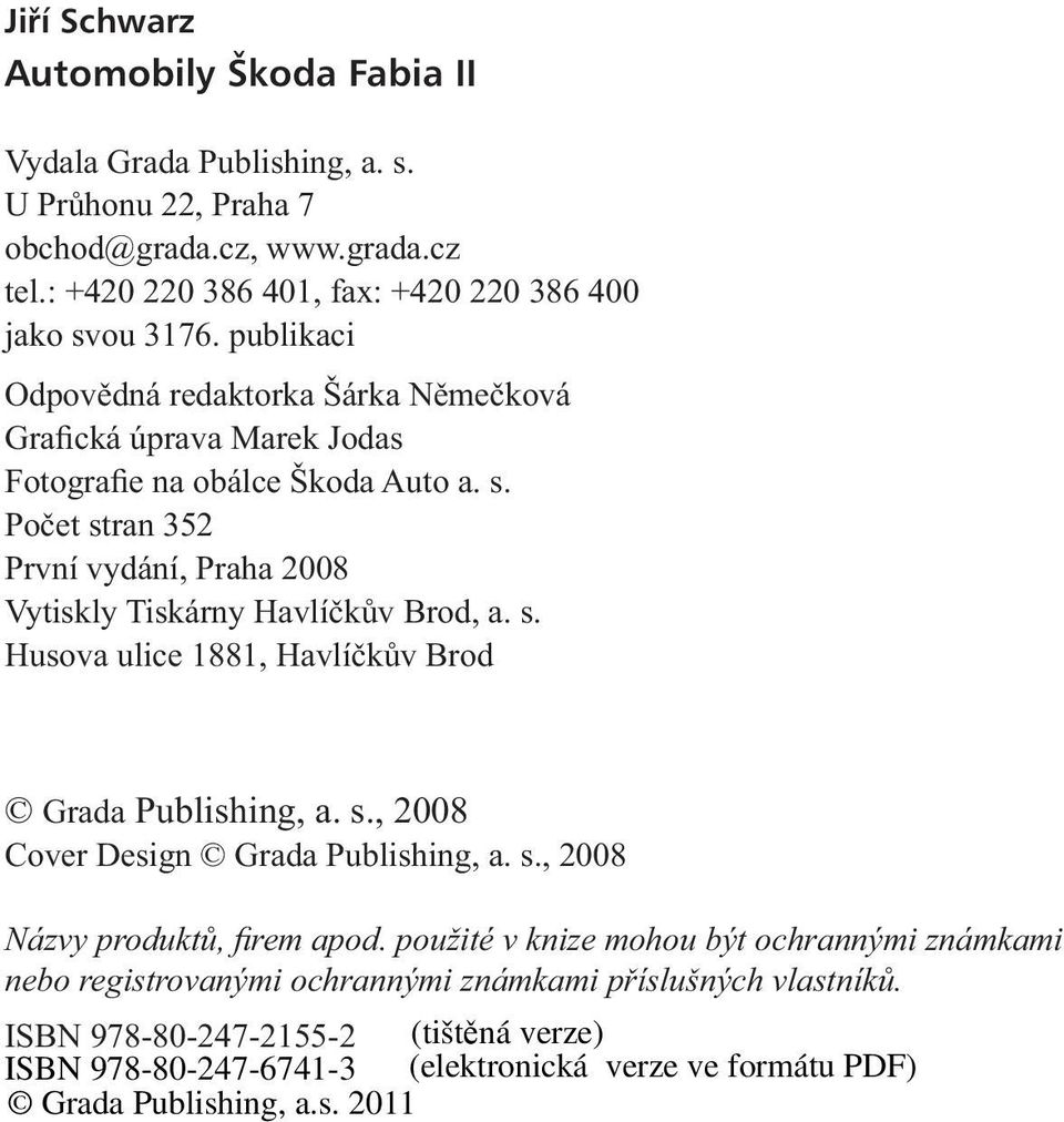 publikaci Odpovědná redaktorka Šárka Němečková Grafická úprava Marek Jodas Fotografie na obálce Škoda Auto a. s.
