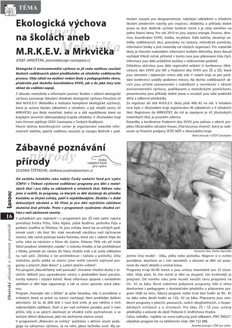 Vždy záleží na nadšení vedení školy a pedagogického sboru, především pak školního koordinátora EVVO, jak a do jaké míry tuto oblast do vzdělání zapojí.