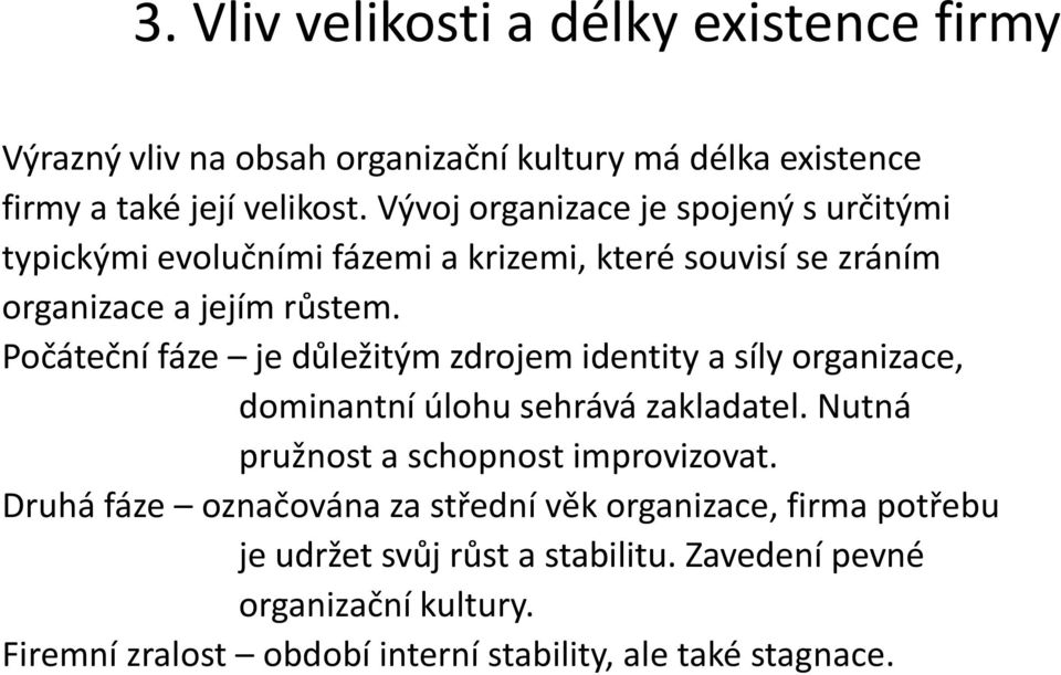 Počáteční fáze je důležitým zdrojem identity a síly organizace, dominantní úlohu sehrává zakladatel. Nutná pružnost a schopnost improvizovat.