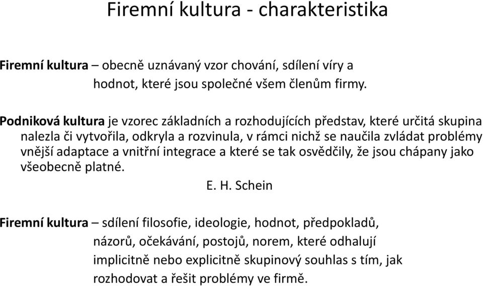 zvládat problémy vnější adaptace a vnitřní integrace a které se tak osvědčily, že jsou chápany jako všeobecně platné. E. H.