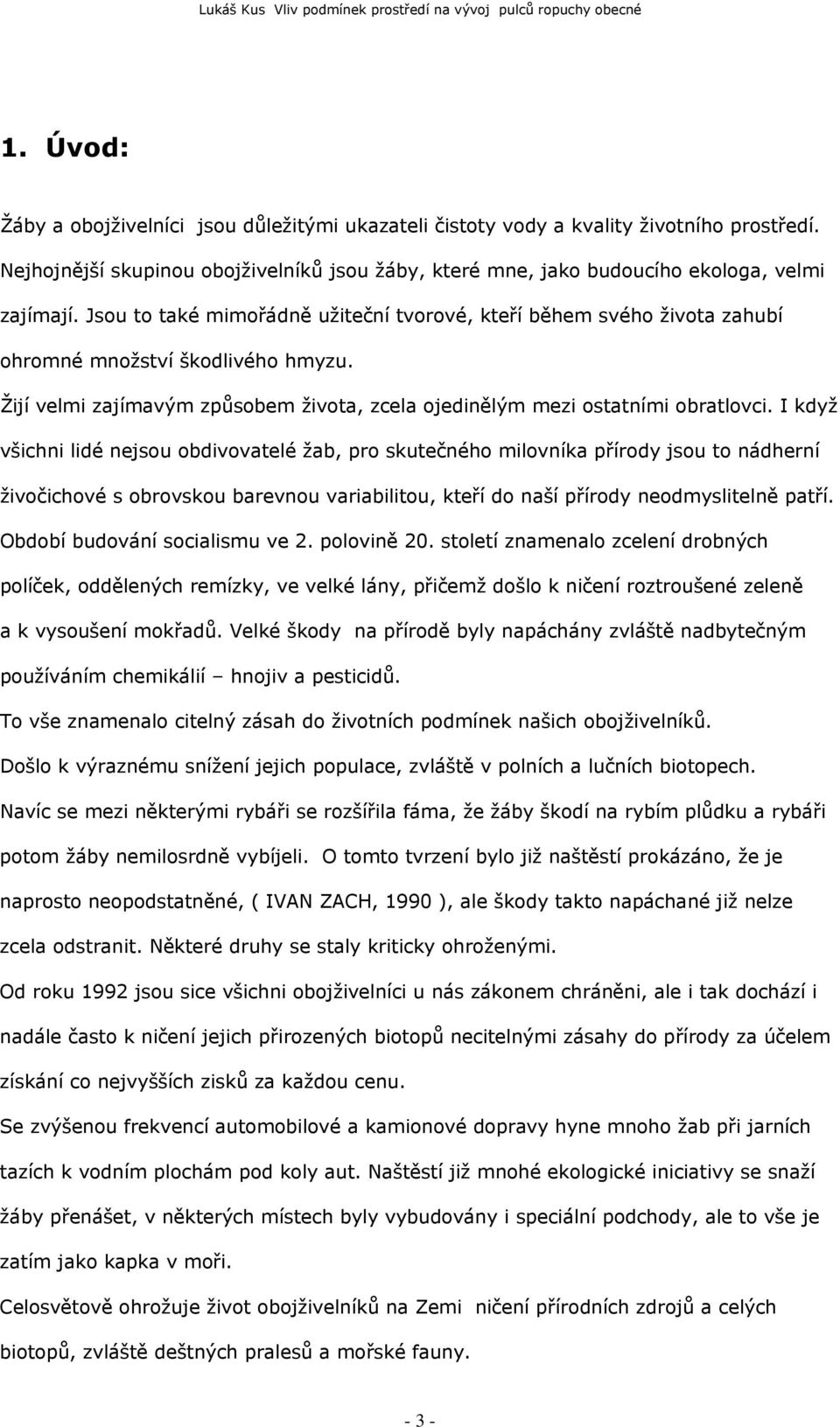 I když všichni lidé nejsou obdivovatelé žab, pro skutečného milovníka přírody jsou to nádherní živočichové s obrovskou barevnou variabilitou, kteří do naší přírody neodmyslitelně patří.