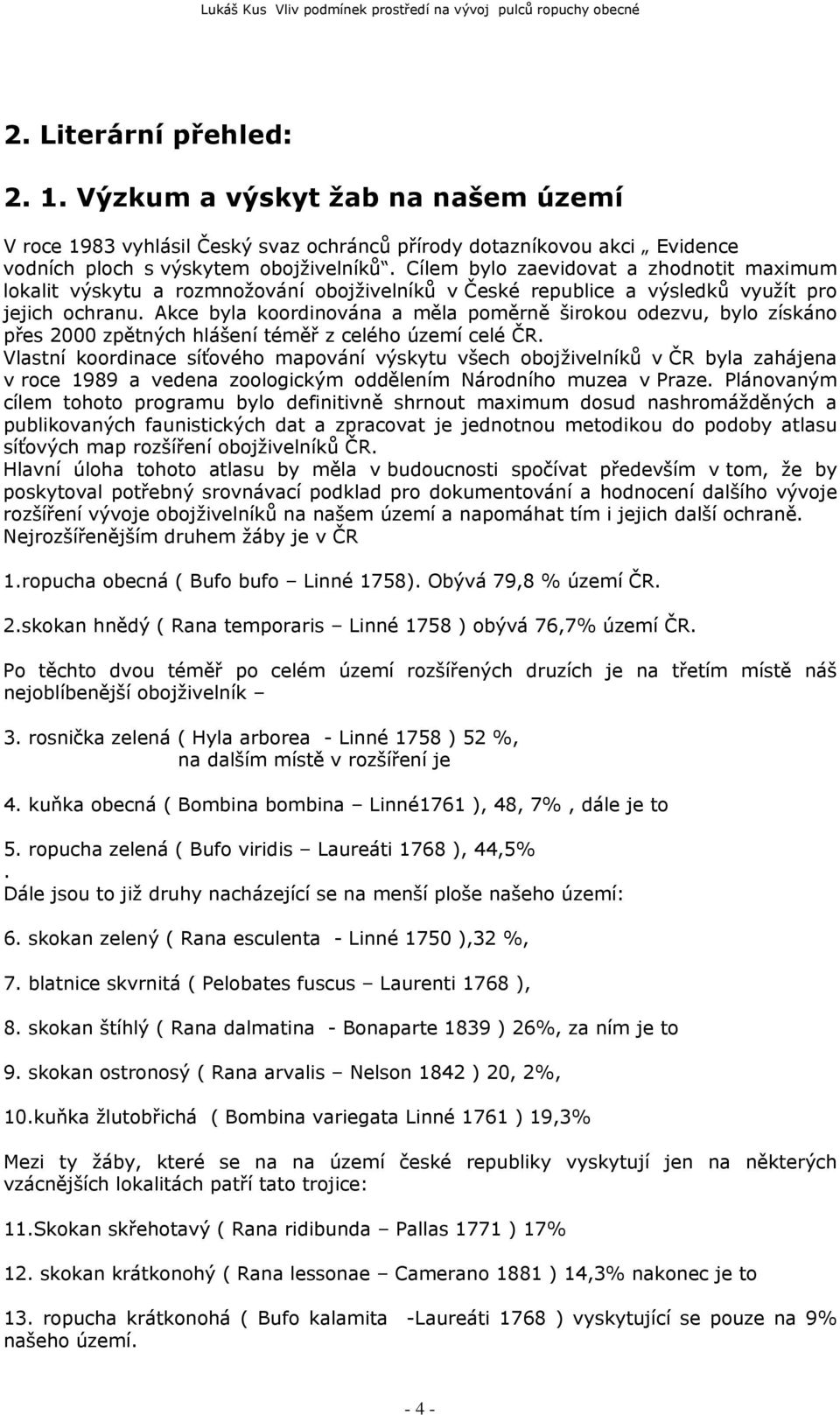 Akce byla koordinována a měla poměrně širokou odezvu, bylo získáno přes 2000 zpětných hlášení téměř z celého území celé ČR.