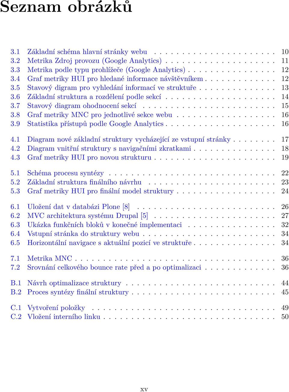 ............. 13 3.6 Základní struktura a rozdělení podle sekcí.................... 14 3.7 Stavový diagram ohodnocení sekcí........................ 15 3.8 Graf metriky MNC pro jednotlivé sekce webu.