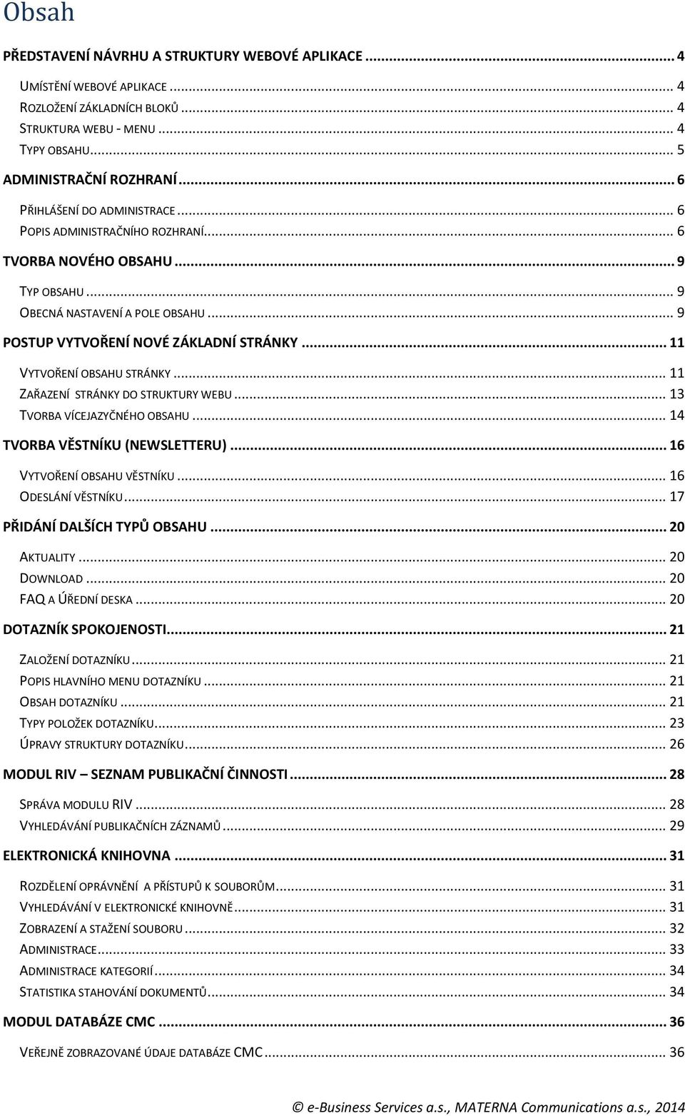 .. 11 VYTVOŘENÍ OBSAHU STRÁNKY... 11 ZAŘAZENÍ STRÁNKY DO STRUKTURY WEBU... 13 TVORBA VÍCEJAZYČNÉHO OBSAHU... 14 TVORBA VĚSTNÍKU (NEWSLETTERU)... 16 VYTVOŘENÍ OBSAHU VĚSTNÍKU... 16 ODESLÁNÍ VĚSTNÍKU.