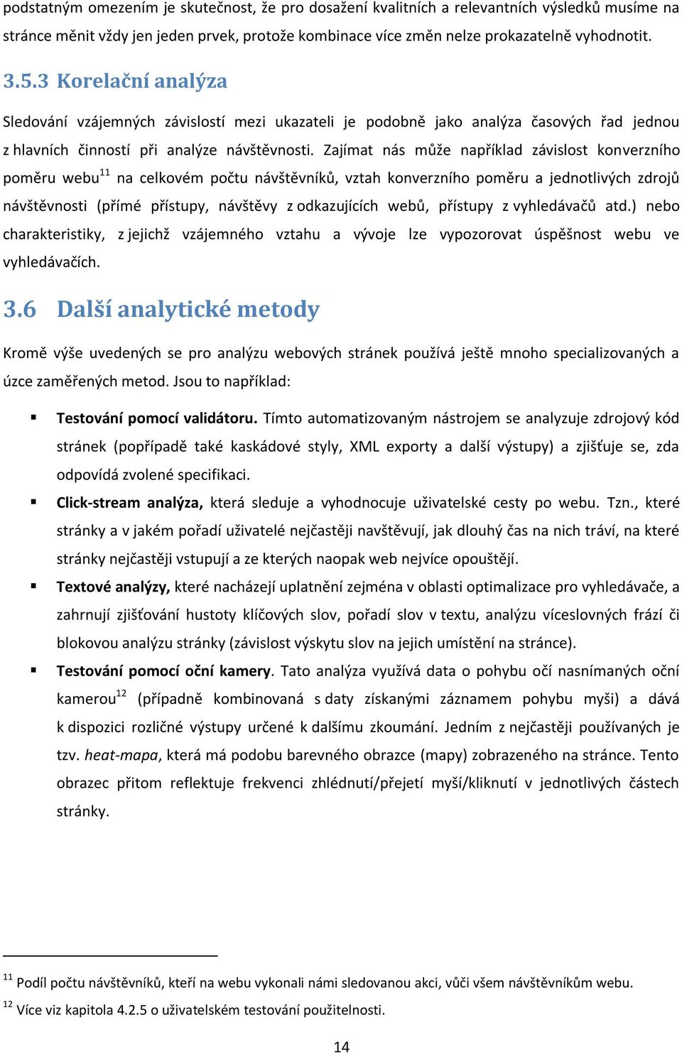 Zajímat nás může například závislost konverzního poměru webu 11 na celkovém počtu návštěvníků, vztah konverzního poměru a jednotlivých zdrojů návštěvnosti (přímé přístupy, návštěvy z odkazujících