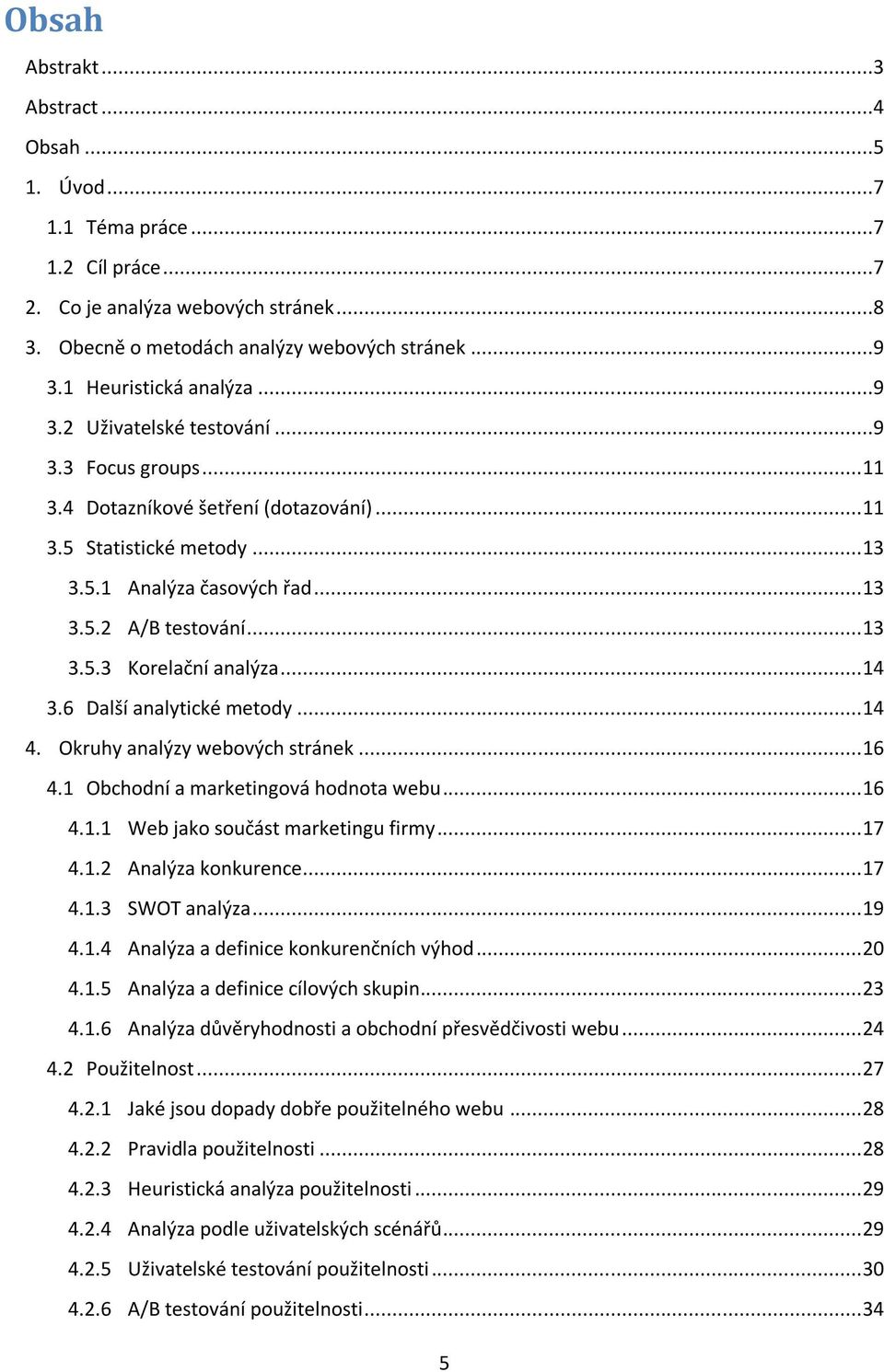 .. 13 3.5.3 Korelační analýza... 14 3.6 Další analytické metody... 14 4. Okruhy analýzy webových stránek... 16 4.1 Obchodní a marketingová hodnota webu... 16 4.1.1 Web jako součást marketingu firmy.