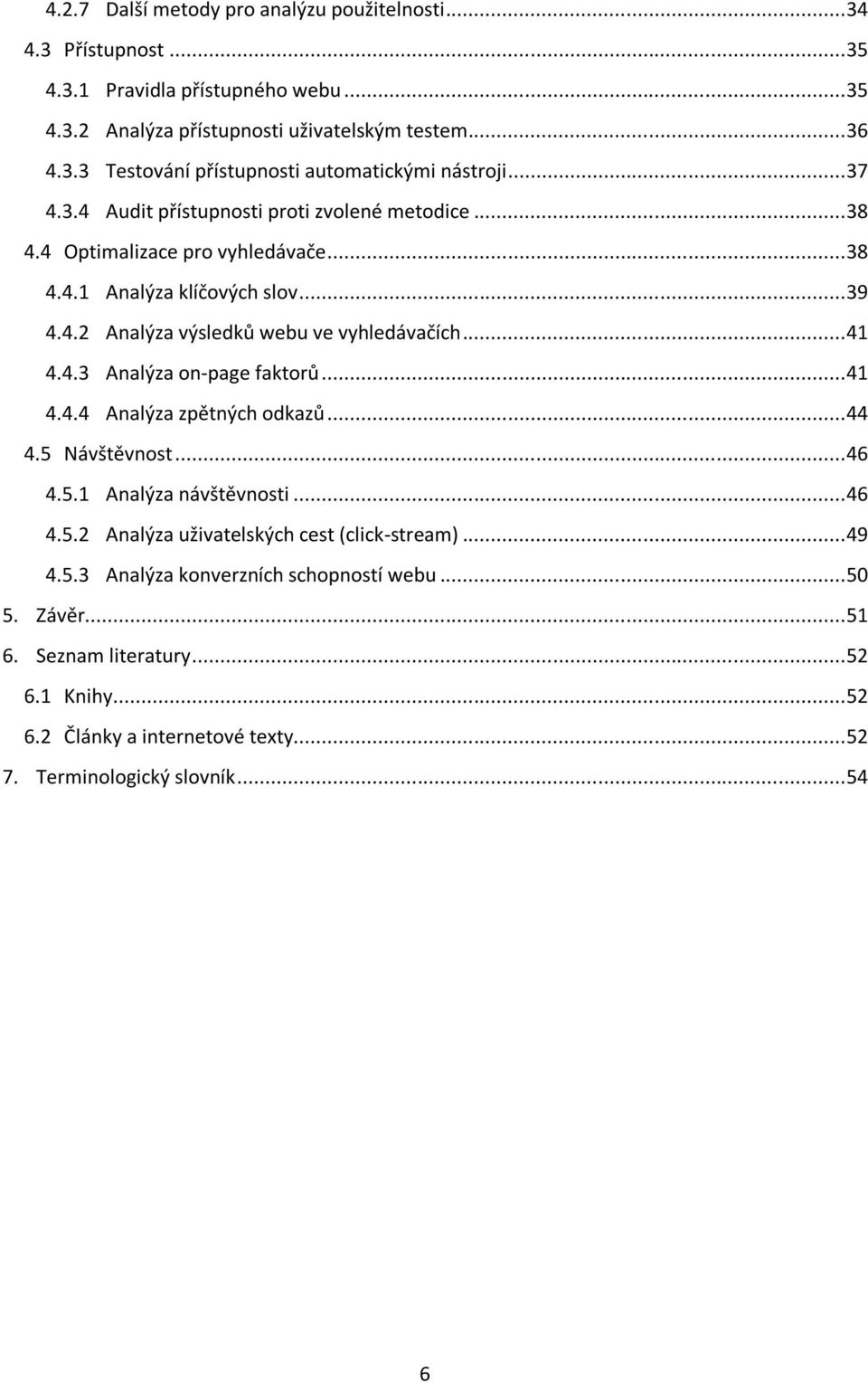 .. 41 4.4.4 Analýza zpětných odkazů... 44 4.5 Návštěvnost... 46 4.5.1 Analýza návštěvnosti... 46 4.5.2 Analýza uživatelských cest (click-stream)... 49 4.5.3 Analýza konverzních schopností webu.