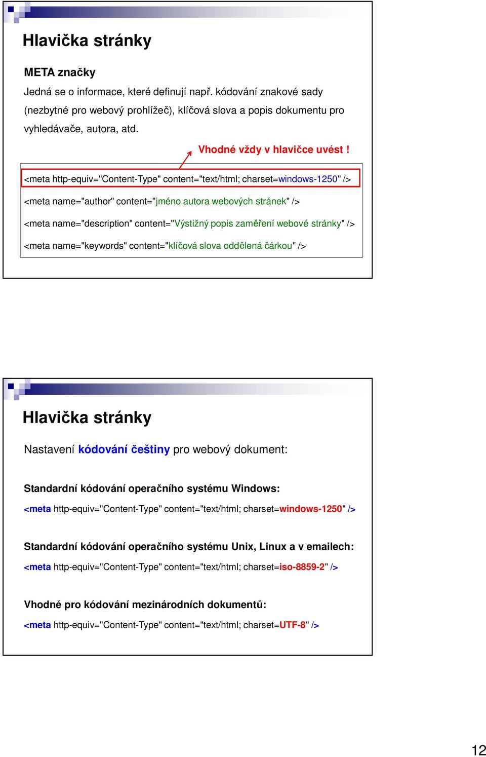 <meta http-equiv="content-type" content="text/html; charset=windows-1250" /> <meta name="author" content="jméno autora webových stránek" /> <meta name="description" content="výstižný popis zaměření