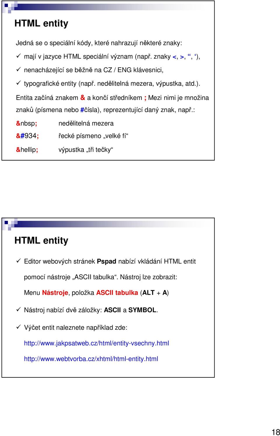 : Φ nedělitelná mezera řecké písmeno velké fí výpustka tři tečky HTML entity Editor webových stránek Pspad nabízí vkládání HTML entit pomocí nástroje ASCII tabulka.