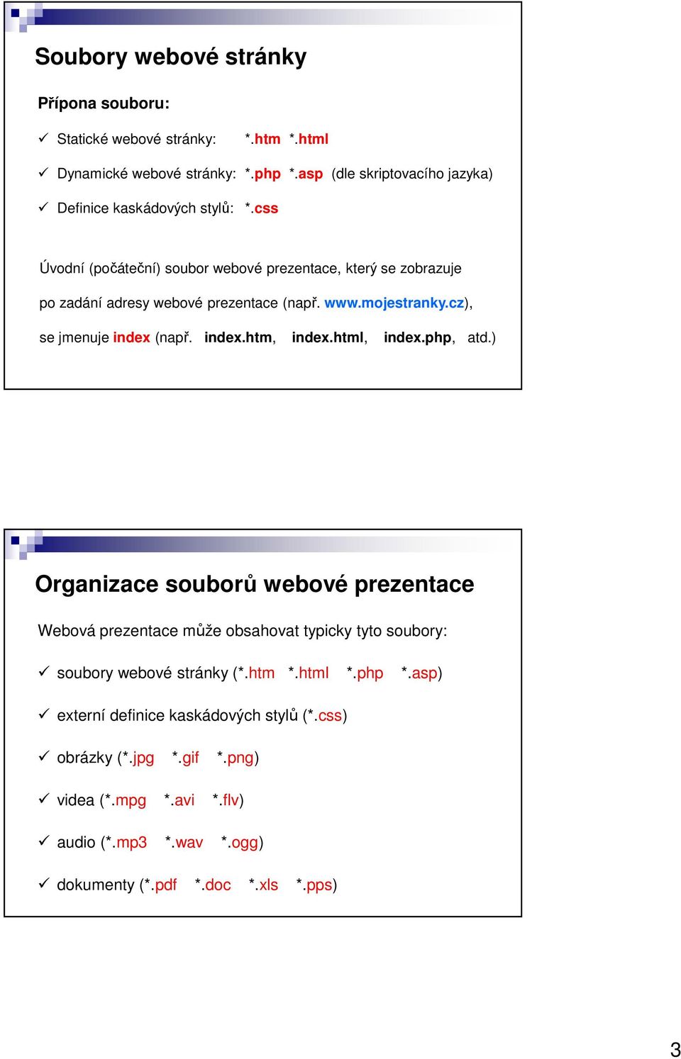 css Úvodní (počáteční) soubor webové prezentace, který se zobrazuje po zadání adresy webové prezentace (např. www.mojestranky.cz), se jmenuje index (např. index.htm, index.