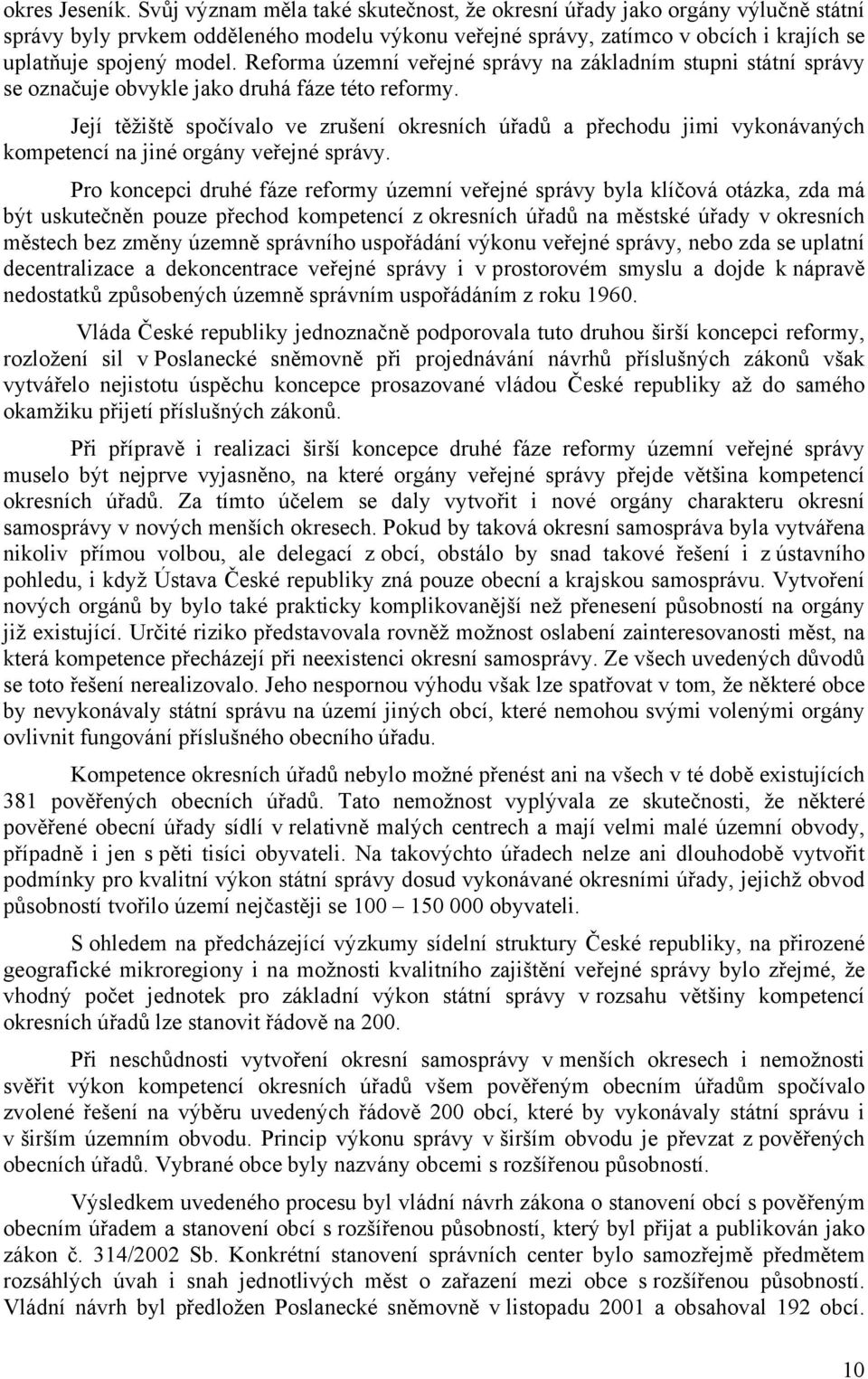 Reforma územní veřejné správy na základním stupni státní správy se označuje obvykle jako druhá fáze této reformy.