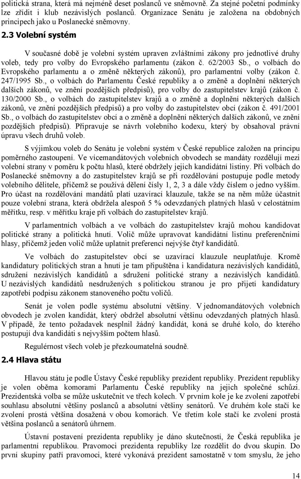 3 Volební systém V současné době je volební systém upraven zvláštními zákony pro jednotlivé druhy voleb, tedy pro volby do Evropského parlamentu (zákon č. 62/2003 Sb.