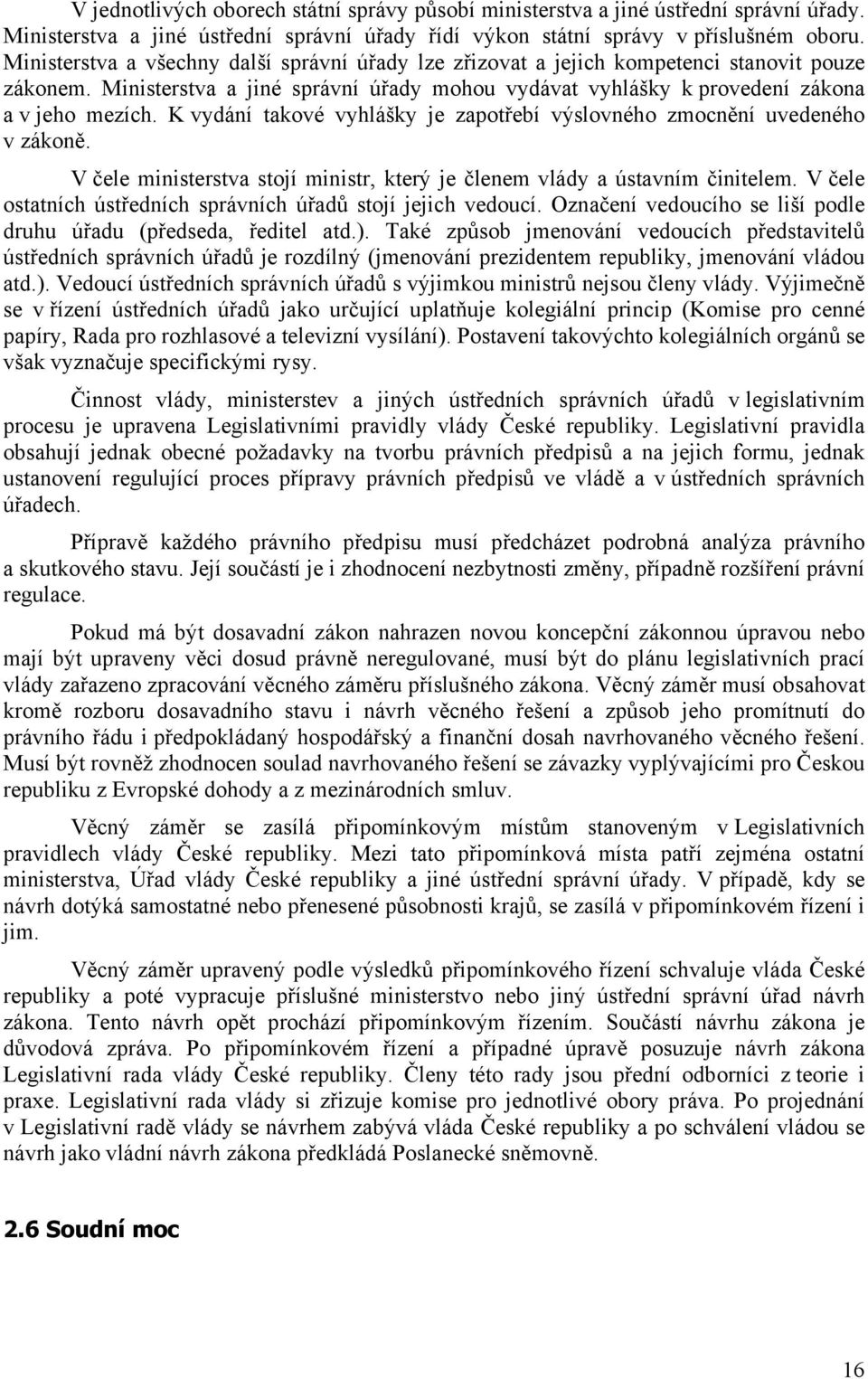 K vydání takové vyhlášky je zapotřebí výslovného zmocnění uvedeného v zákoně. V čele ministerstva stojí ministr, který je členem vlády a ústavním činitelem.