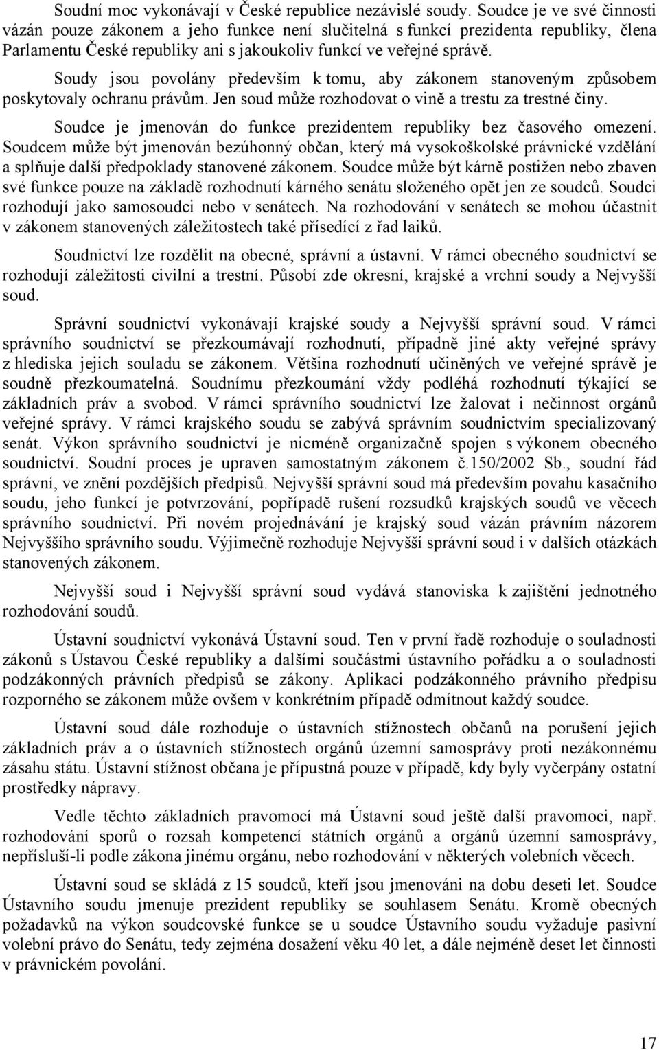 Soudy jsou povolány především k tomu, aby zákonem stanoveným způsobem poskytovaly ochranu právům. Jen soud může rozhodovat o vině a trestu za trestné činy.