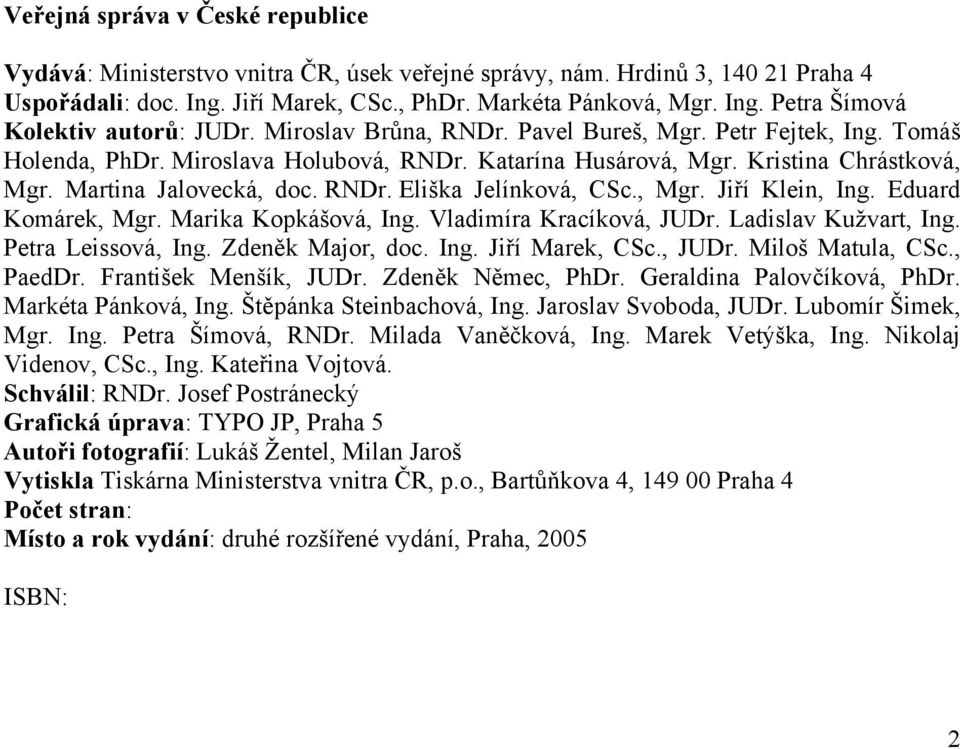 , Mgr. Jiří Klein, Ing. Eduard Komárek, Mgr. Marika Kopkášová, Ing. Vladimíra Kracíková, JUDr. Ladislav Kužvart, Ing. Petra Leissová, Ing. Zdeněk Major, doc. Ing. Jiří Marek, CSc., JUDr. Miloš Matula, CSc.