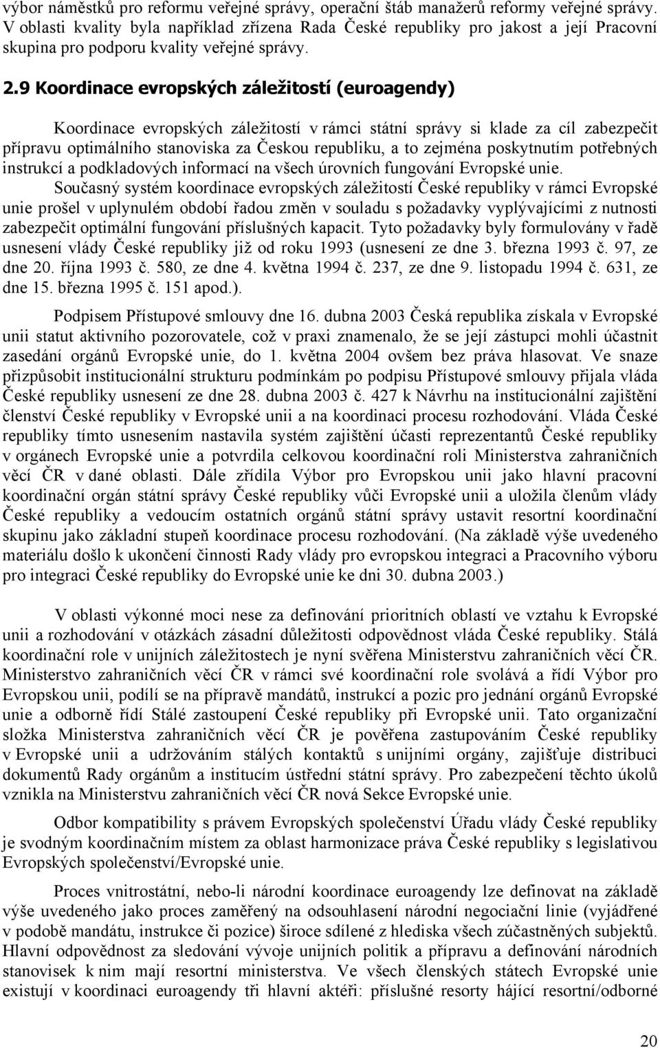 9 Koordinace evropských záležitostí (euroagendy) Koordinace evropských záležitostí v rámci státní správy si klade za cíl zabezpečit přípravu optimálního stanoviska za Českou republiku, a to zejména