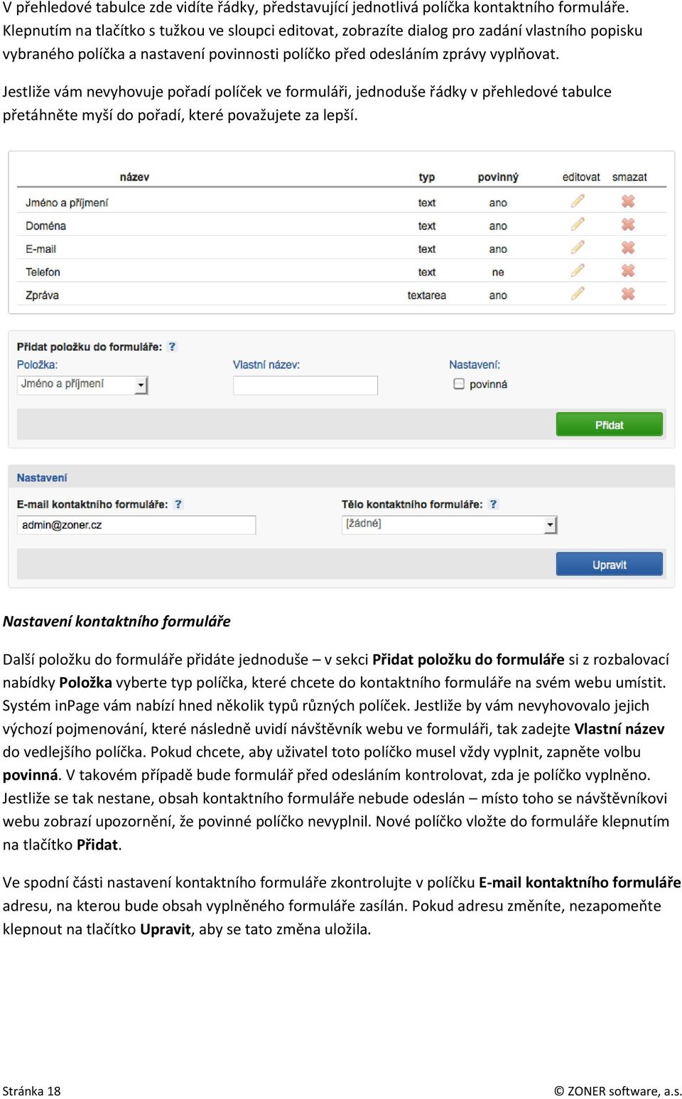 Jestliže vám nevyhovuje pořadí políček ve formuláři, jednoduše řádky v přehledové tabulce přetáhněte myší do pořadí, které považujete za lepší.