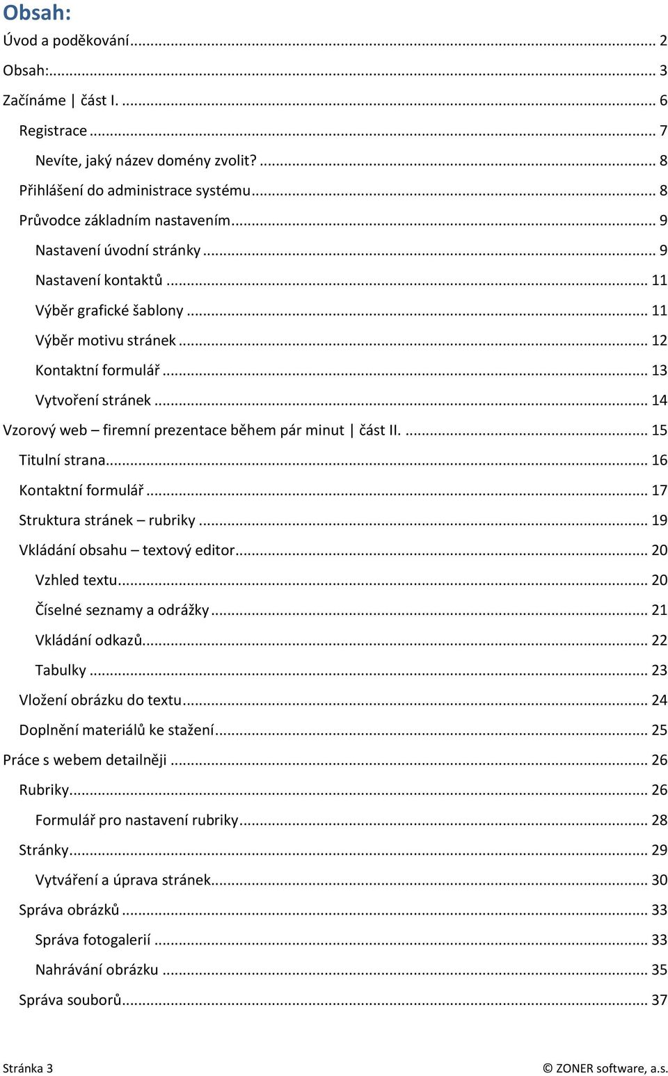 .. 14 Vzorový web firemní prezentace během pár minut část II.... 15 Titulní strana... 16 Kontaktní formulář... 17 Struktura stránek rubriky... 19 Vkládání obsahu textový editor... 20 Vzhled textu.