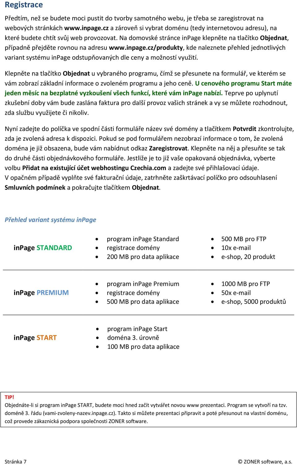 inpage.cz/produkty, kde naleznete přehled jednotlivých variant systému inpage odstupňovaných dle ceny a možností využití.