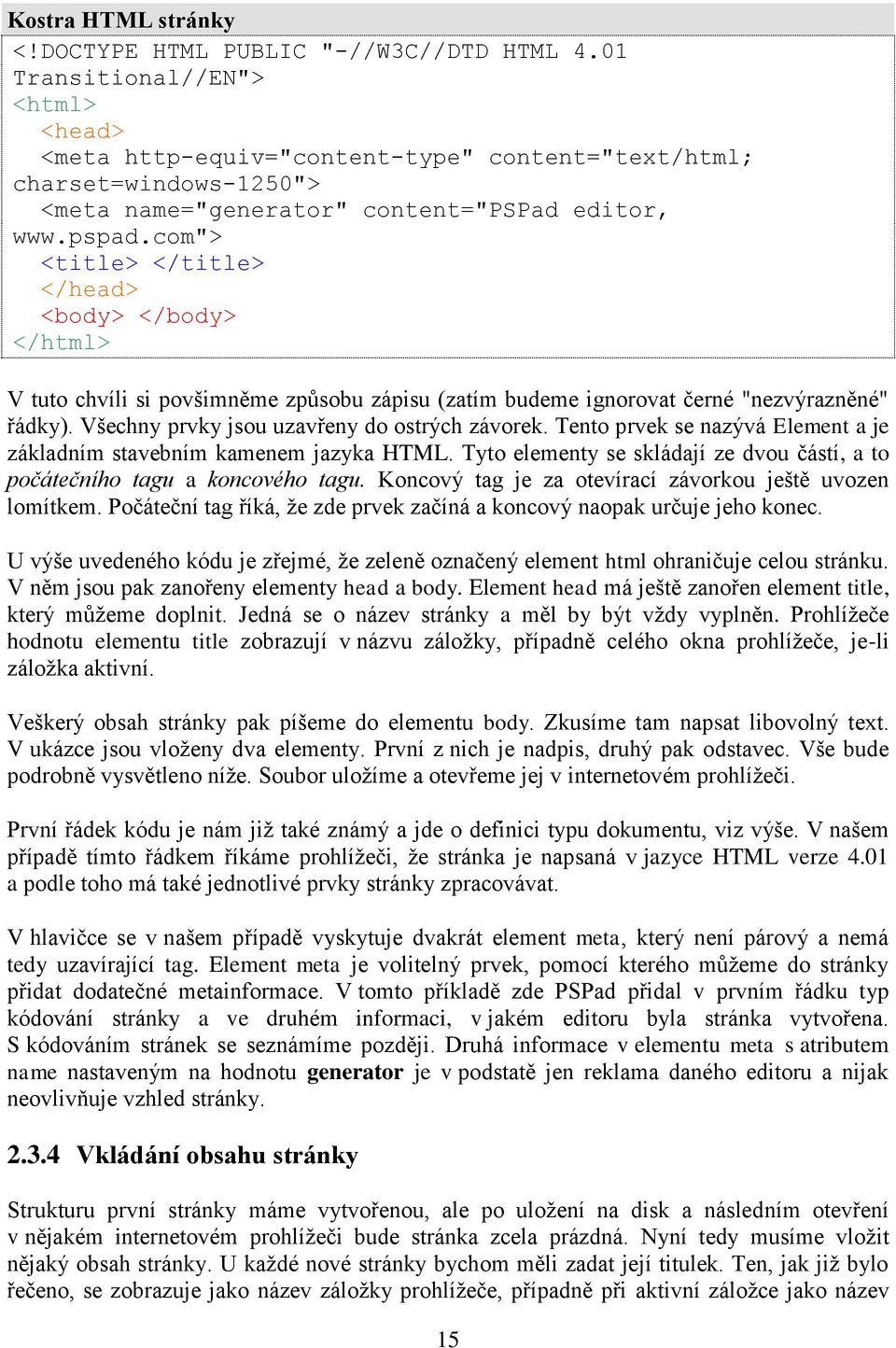 editor, www.pspad.com"> <title> </title> </head> <body> </body> </html> V tuto chvíli si povšimněme způsobu zápisu (zatím budeme ignorovat černé "nezvýrazněné" řádky).