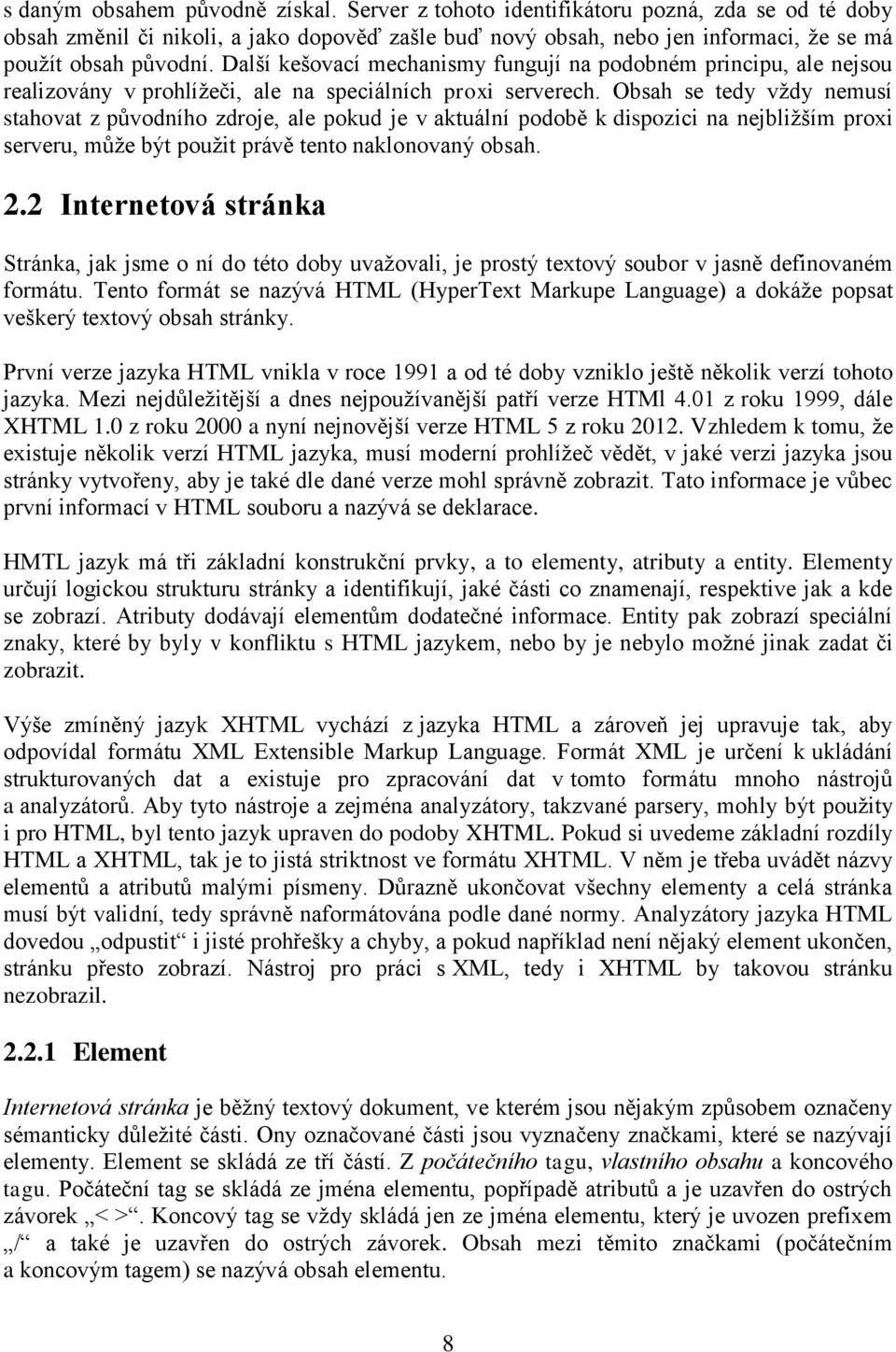 Obsah se tedy vždy nemusí stahovat z původního zdroje, ale pokud je v aktuální podobě k dispozici na nejbližším proxi serveru, může být použit právě tento naklonovaný obsah. 2.