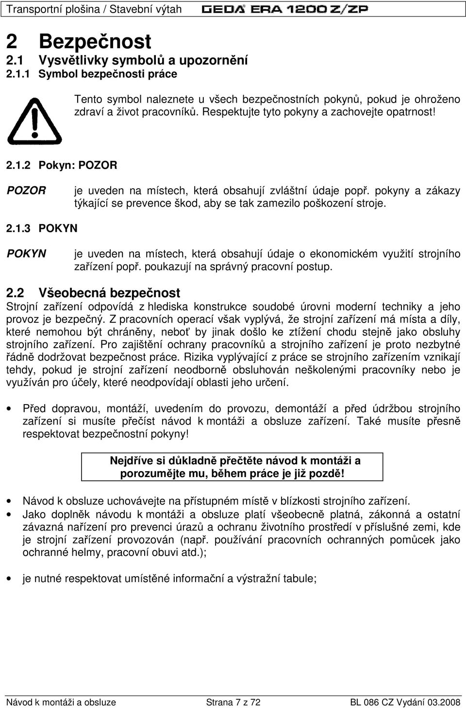 pokyny a zákazy týkající se prevence škod, aby se tak zamezilo poškození stroje. 2.1.3 POKYN POKYN je uveden na místech, která obsahují údaje o ekonomickém využití strojního za ízení pop.