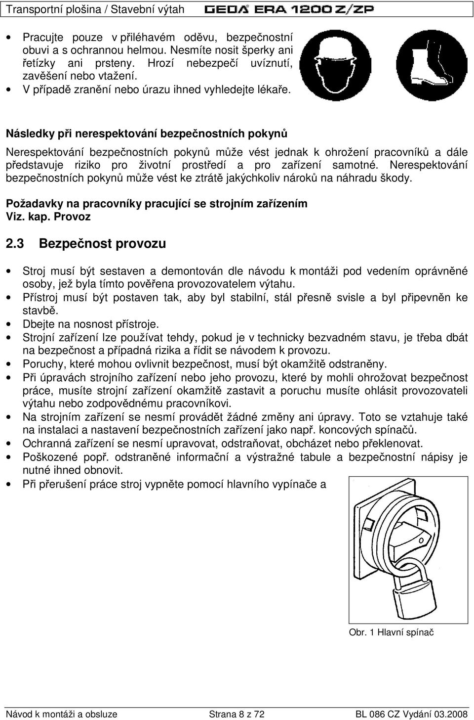 Následky p i nerespektování bezpe nostních pokyn Nerespektování bezpe nostních pokyn m že vést jednak k ohrožení pracovník a dále p edstavuje riziko pro životní prost edí a pro za ízení samotné.