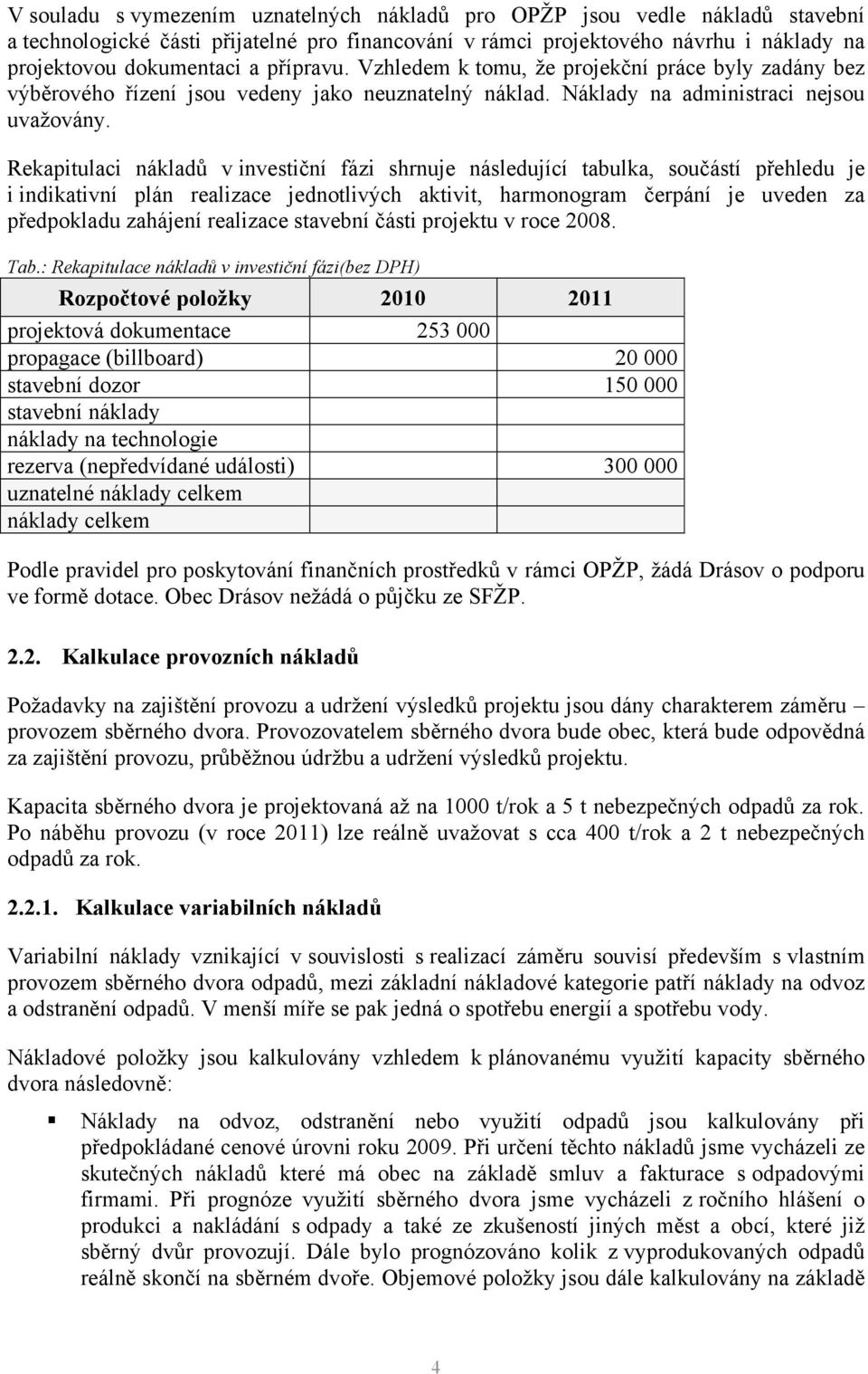 Rekapitulaci nákladů v investiční fázi shrnuje následující tabulka, součástí přehledu je i indikativní plán realizace jednotlivých aktivit, harmonogram čerpání je uveden za předpokladu zahájení