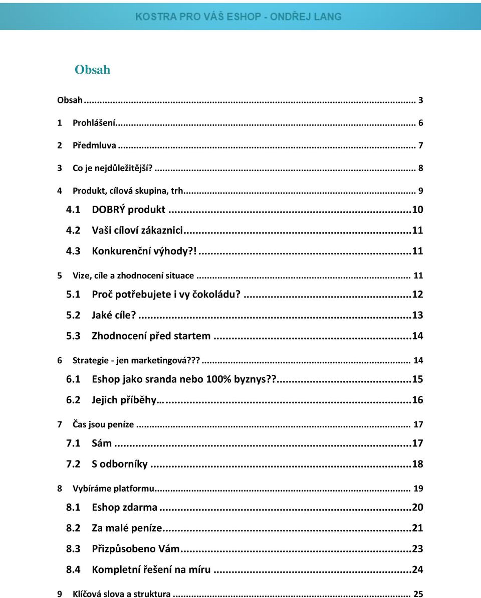 .. 14 6 Strategie - jen marketingová???... 14 6.1 Eshop jako sranda nebo 100% byznys??... 15 6.2 Jejich příběhy... 16 7 Čas jsou peníze... 17 7.1 Sám... 17 7.2 S odborníky.