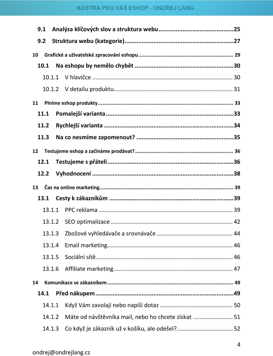 1 Testujeme s přáteli... 36 12.2 Vyhodnocení... 38 13 Čas na online marketing... 39 13.1 Cesty k zákazníkům... 39 13.1.1 PPC reklama... 39 13.1.2 SEO optimalizace... 42 13.1.3 Zbožové vyhledávače a srovnávače.