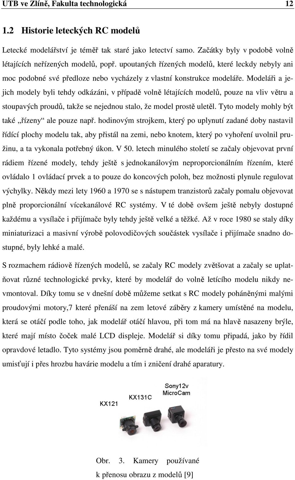 Modeláři a jejich modely byli tehdy odkázáni, v případě volně létajících modelů, pouze na vliv větru a stoupavých proudů, takže se nejednou stalo, že model prostě uletěl.