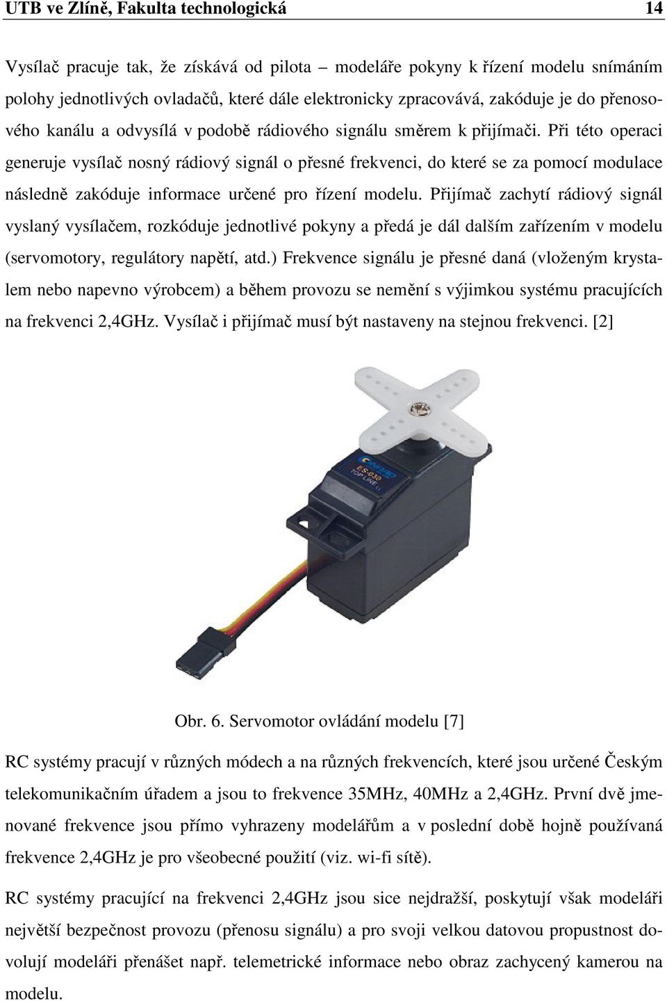 Při této operaci generuje vysílač nosný rádiový signál o přesné frekvenci, do které se za pomocí modulace následně zakóduje informace určené pro řízení modelu.