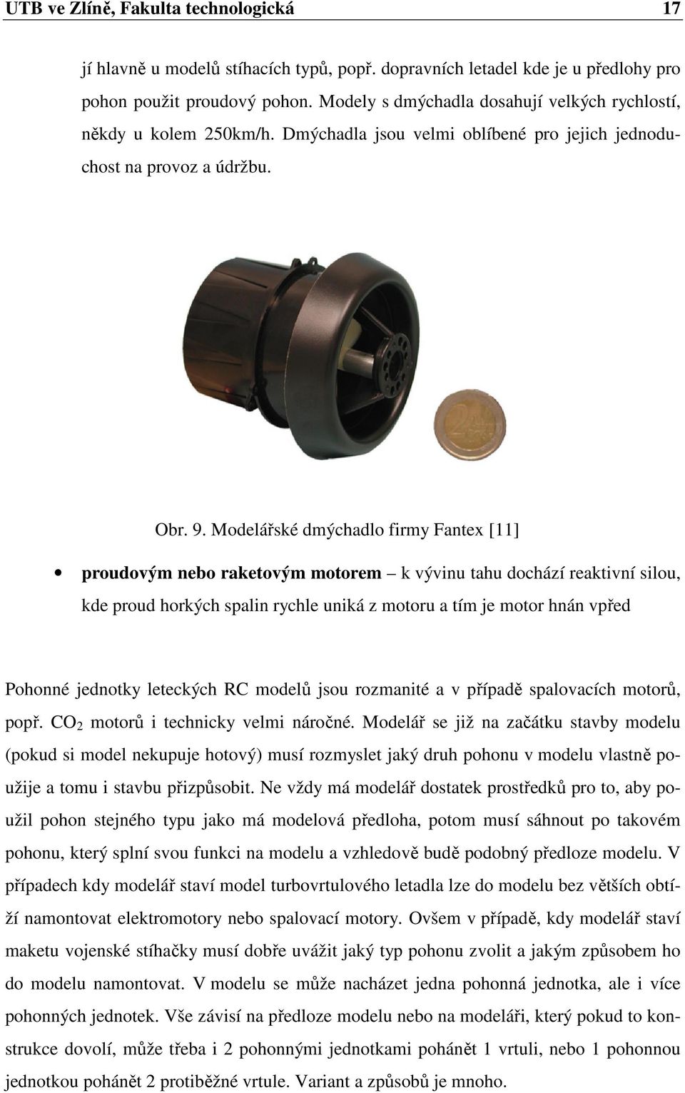 Modelářské dmýchadlo firmy Fantex [11] proudovým nebo raketovým motorem k vývinu tahu dochází reaktivní silou, kde proud horkých spalin rychle uniká z motoru a tím je motor hnán vpřed Pohonné