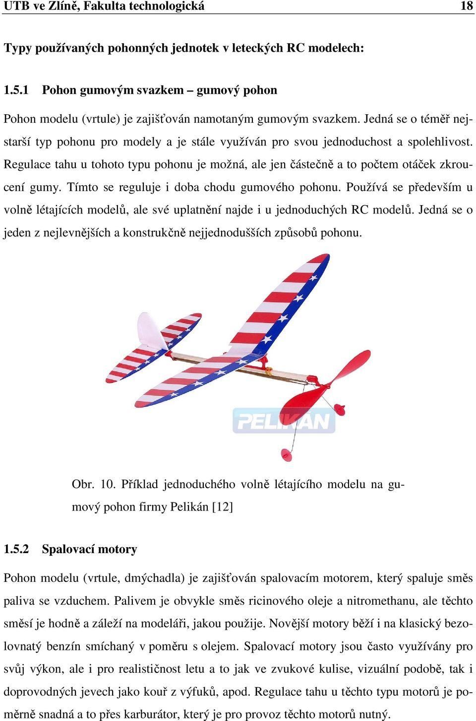 Jedná se o téměř nejstarší typ pohonu pro modely a je stále využíván pro svou jednoduchost a spolehlivost.