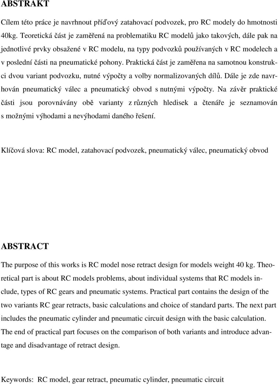 pohony. Praktická část je zaměřena na samotnou konstrukci dvou variant podvozku, nutné výpočty a volby normalizovaných dílů.