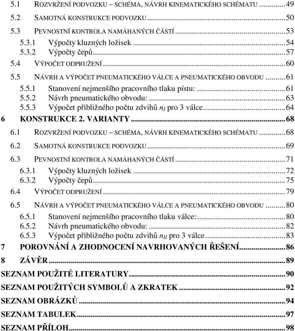 5.3 Výpočet přibližného počtu zdvihů n I pro 3 válce... 64 6 KONSTRUKCE. VARIANTY... 68 6.1 ROZVRŽENÍ PODVOZKU SCHÉMA, NÁVRH KINEMATICKÉHO SCHÉMATU... 68 6. SAMOTNÁ KONSTRUKCE PODVOZKU... 69 6.