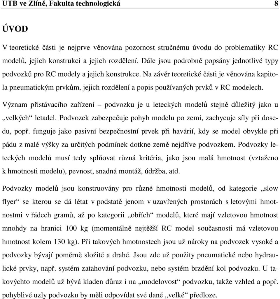 Na závěr teoretické části je věnována kapitola pneumatickým prvkům, jejich rozdělení a popis používaných prvků v RC modelech.