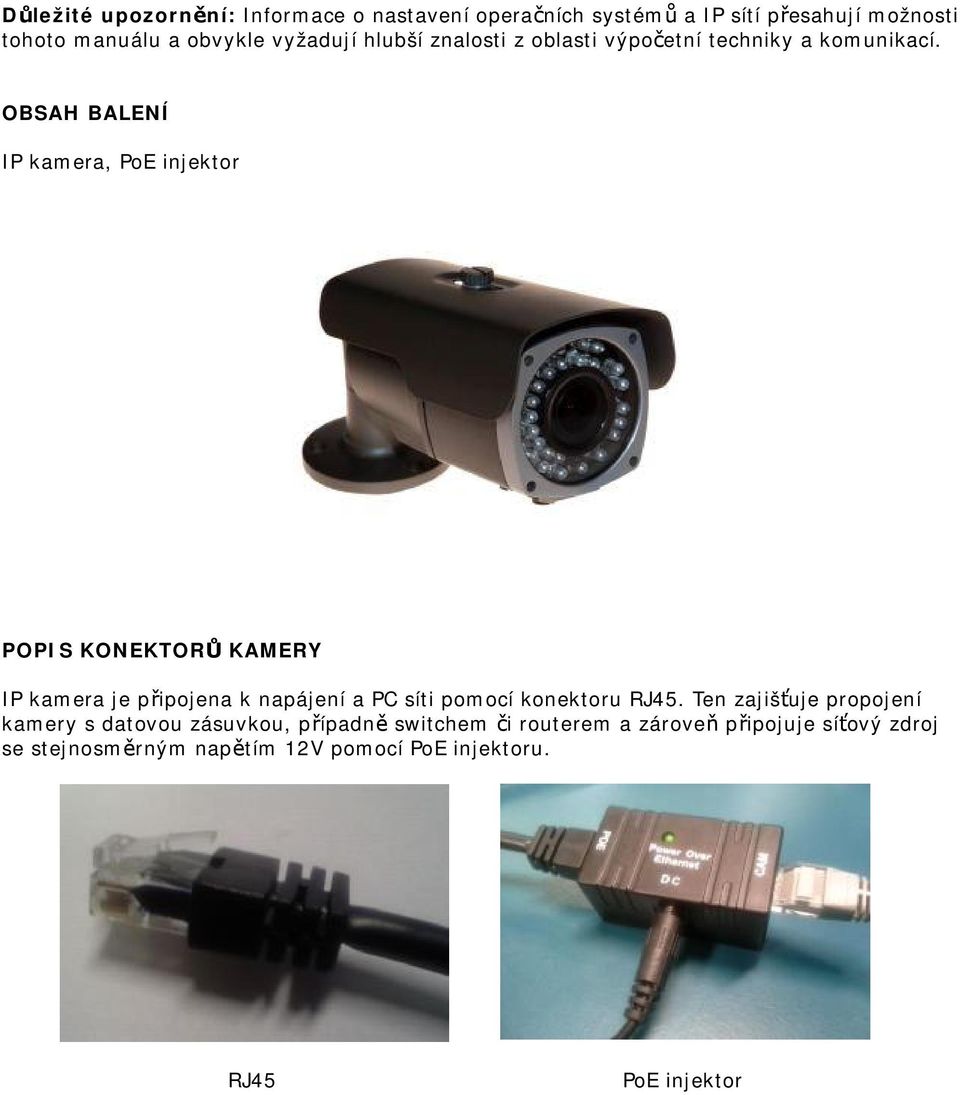 OBSAH BALENÍ IP kamera, PoE injektor POPIS KONEKTORŮ KAMERY IP kamera je připojena k napájení a PC síti pomocí konektoru