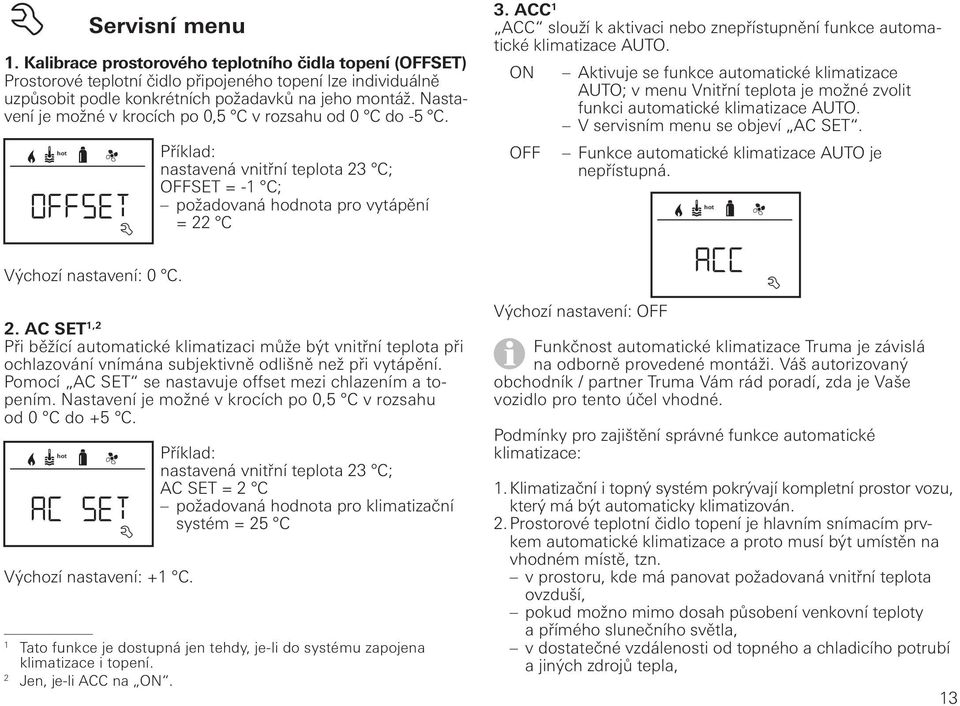 ACC 1 ACC slouží k aktivaci nebo znepřístupnění funkce automatické klimatizace AUTO.