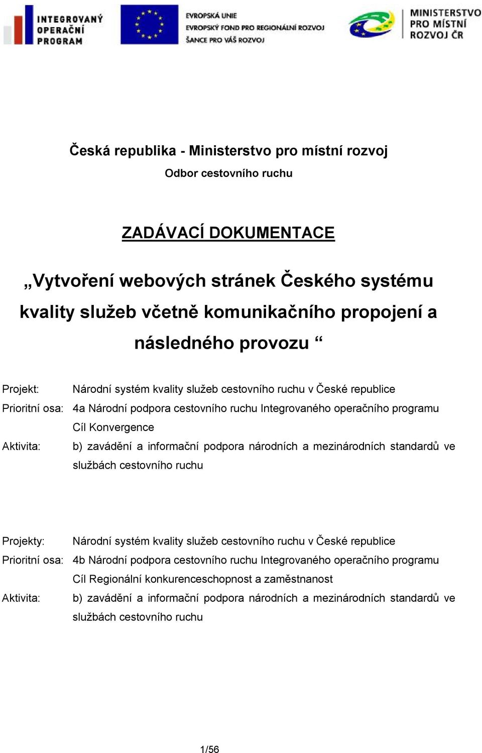 zavádění a informační podpora národních a mezinárodních standardů ve službách cestovního ruchu Projekty: Národní systém kvality služeb cestovního ruchu v České republice Prioritní osa: 4b Národní