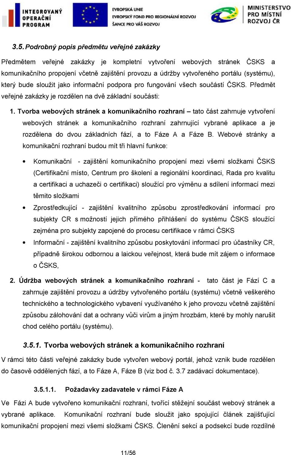 Tvorba webových stránek a komunikačního rozhraní tato část zahrnuje vytvoření webových stránek a komunikačního rozhraní zahrnující vybrané aplikace a je rozdělena do dvou základních fází, a to Fáze A