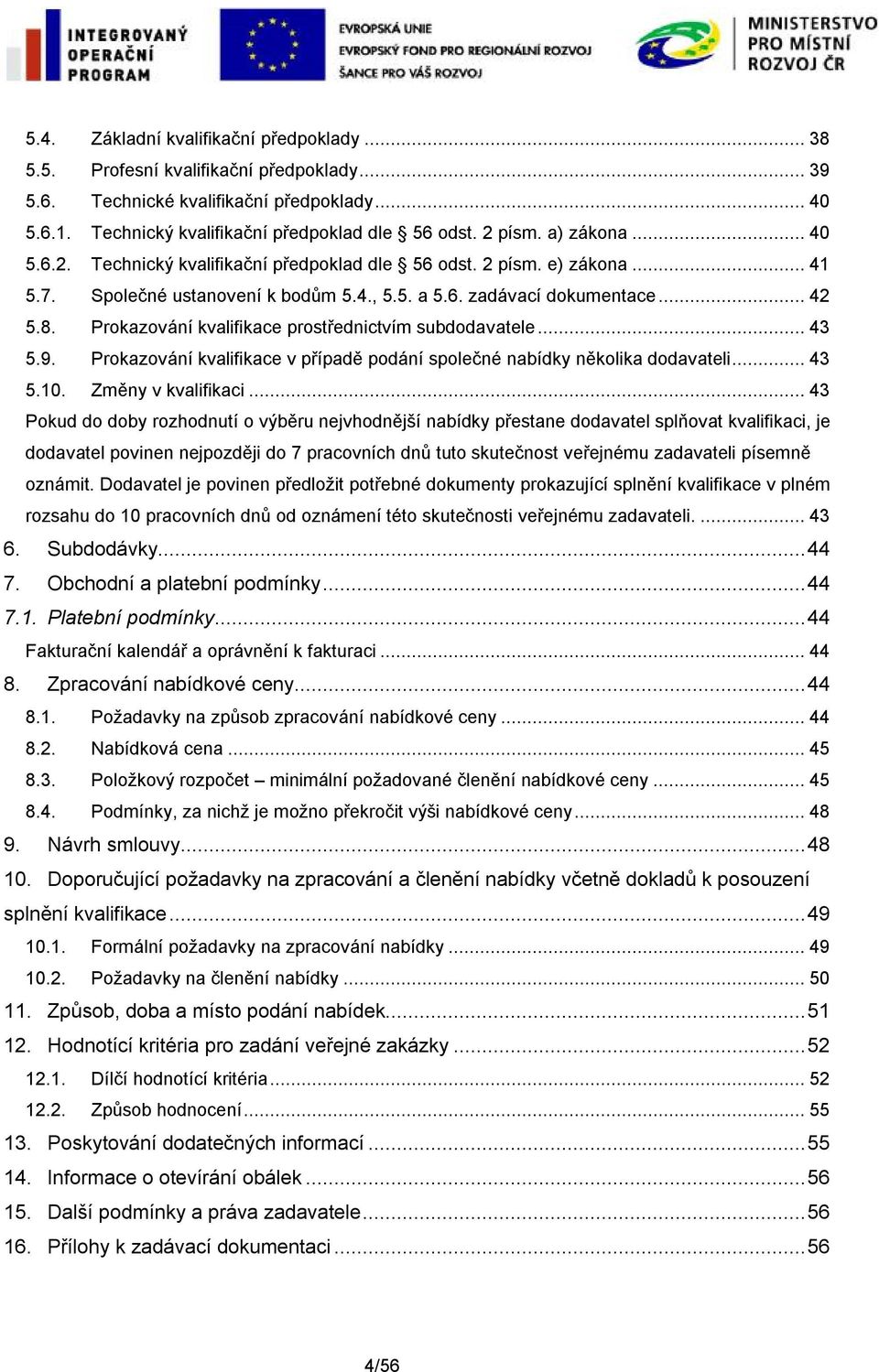 Prokazování kvalifikace prostřednictvím subdodavatele... 43 5.9. Prokazování kvalifikace v případě podání společné nabídky několika dodavateli... 43 5.10. Změny v kvalifikaci.