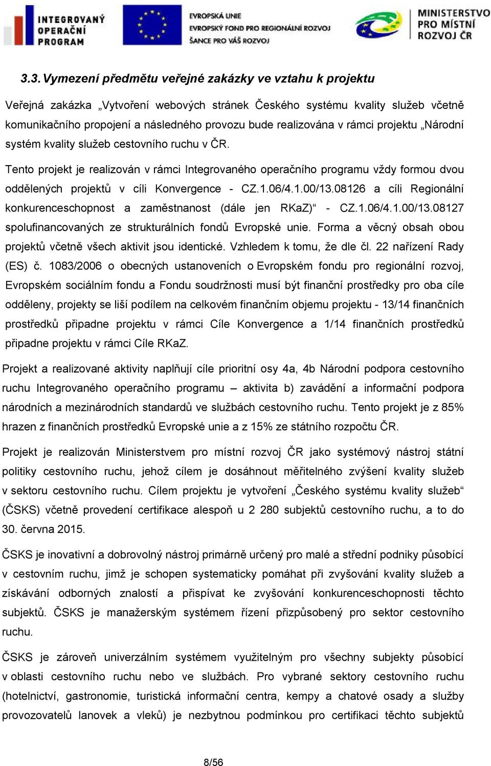 Tento projekt je realizován v rámci Integrovaného operačního programu vždy formou dvou oddělených projektů v cíli Konvergence - CZ.1.06/4.1.00/13.