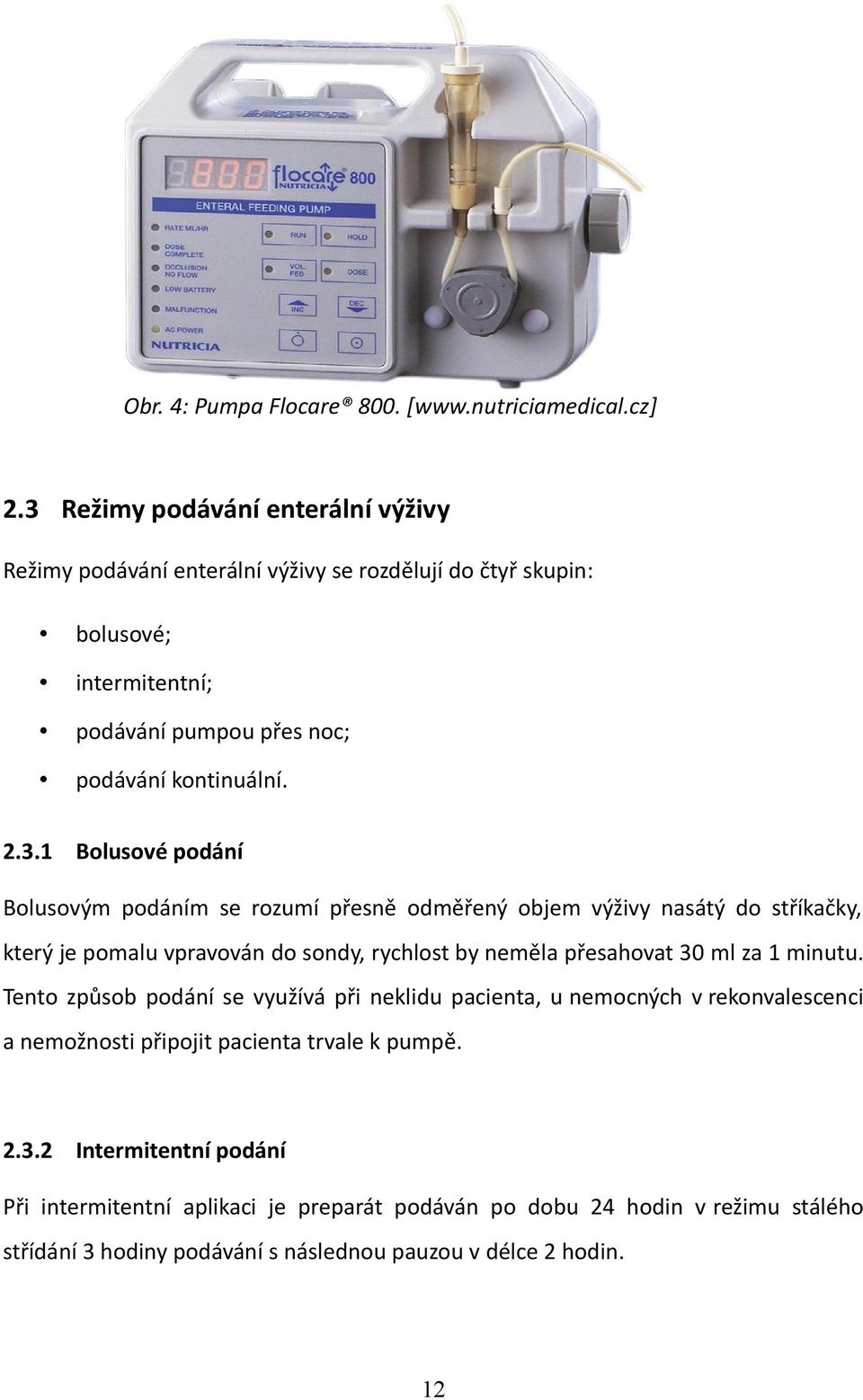 Bolusové podání Bolusovým podáním se rozumí přesně odměřený objem výživy nasátý do stříkačky, který je pomalu vpravován do sondy, rychlost by neměla přesahovat 30 ml za 1 minutu.