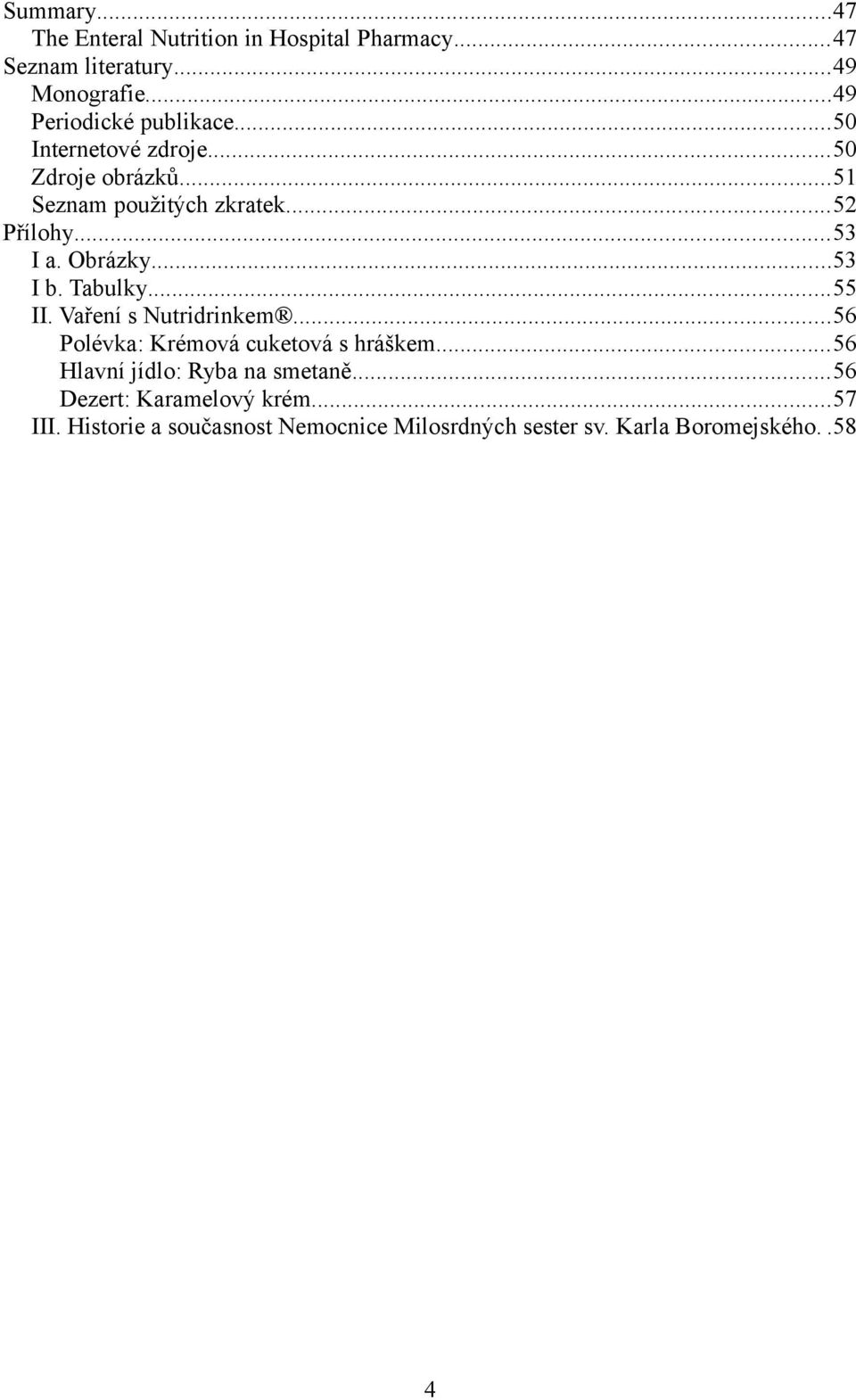 ..53 I a. Obrázky...53 I b. Tabulky...55 II. Vaření s Nutridrinkem...56 Polévka: Krémová cuketová s hráškem.