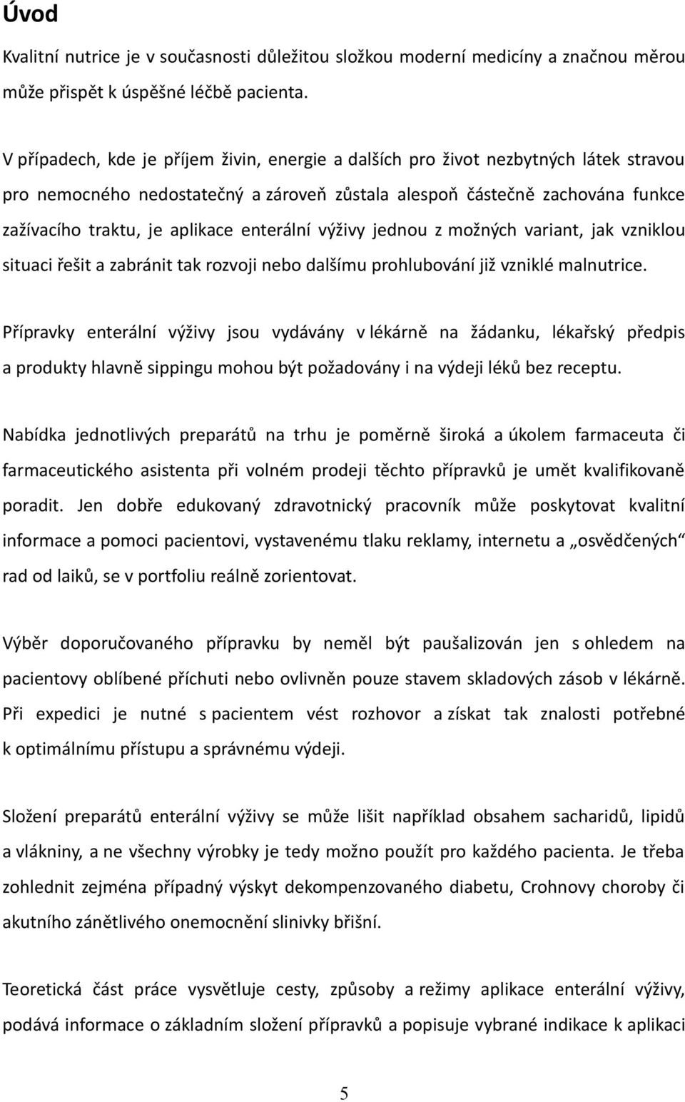 enterální výživy jednou z možných variant, jak vzniklou situaci řešit a zabránit tak rozvoji nebo dalšímu prohlubování již vzniklé malnutrice.