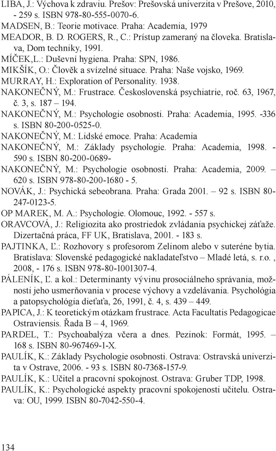 : Exploration of Personality. 1938. NAKONEČNÝ, M.: Frustrace. Československá psychiatrie, roč. 63, 1967, č. 3, s. 187 194. NAKONEČNÝ, M.: Psychologie osobnosti. Praha: Academia, 1995. -336 s.