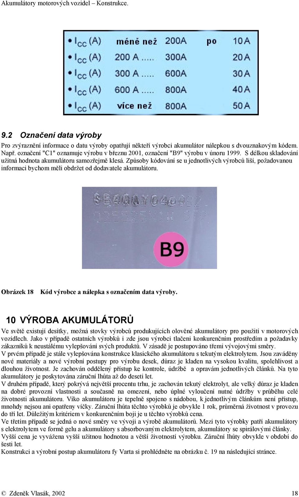 Způsoby kódování se u jednotlivých výrobců liší, požadovanou informaci bychom měli obdržet od dodavatele akumulátoru. Obrázek 18 Kód výrobce a nálepka s označením data výroby.