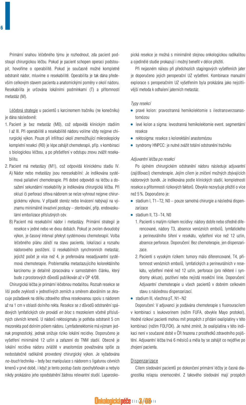 Resekabilita je určována lokálními podmínkami (T) a přítomností metastáz (M). Léčebná strategie u pacientů s karcinomem tračníku (ne konečníku) je dána následovně: 1.