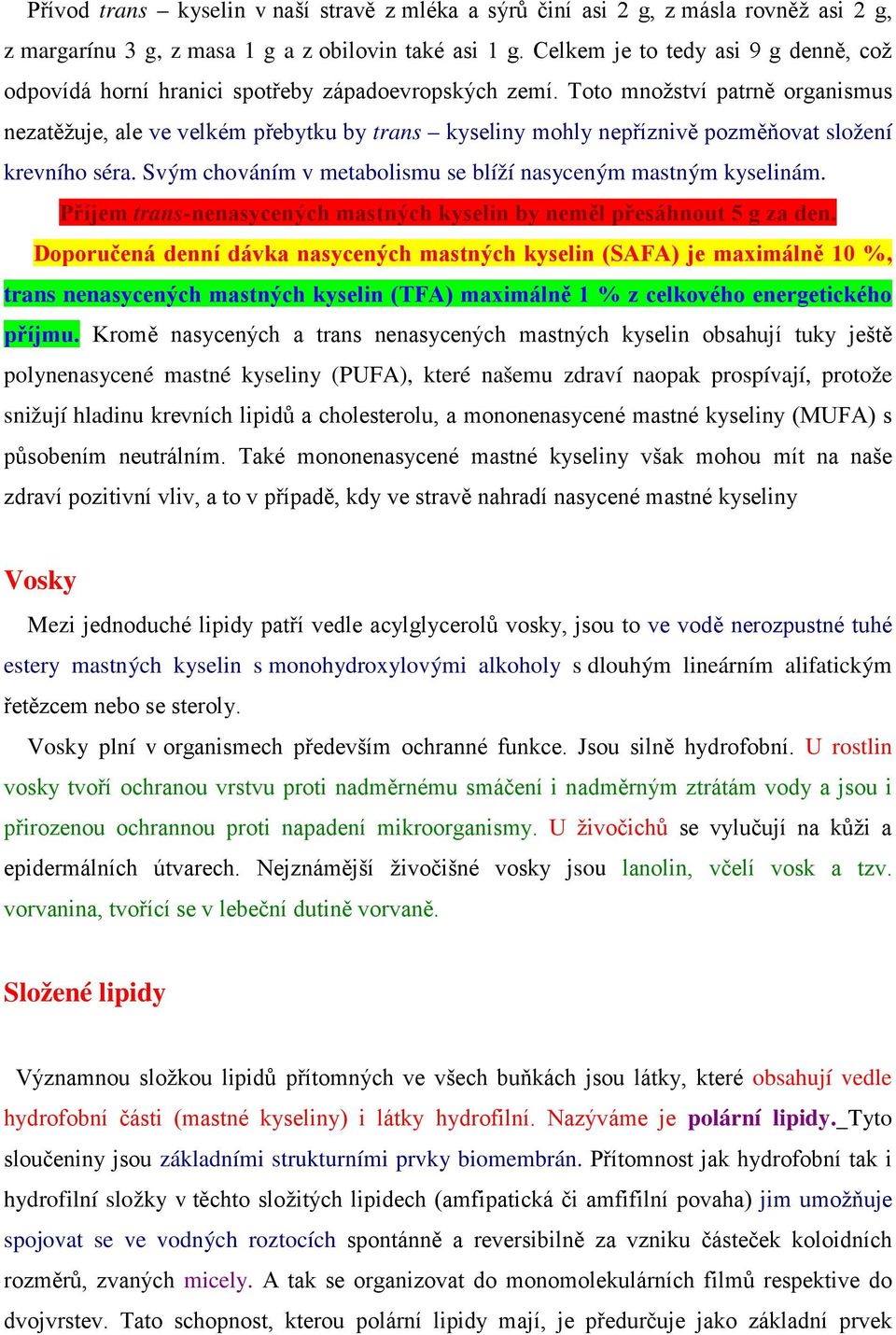 Toto množství patrně organismus nezatěžuje, ale ve velkém přebytku by trans kyseliny mohly nepříznivě pozměňovat složení krevního séra.